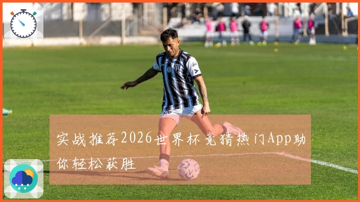 实战推荐2026世界杯竞猜热门App助你轻松获胜