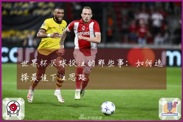 世界杯买球投注的那些事:如何选择最佳下注思路