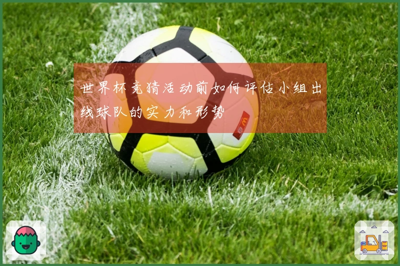 世界杯竞猜活动前如何评估小组出线球队的实力和形势